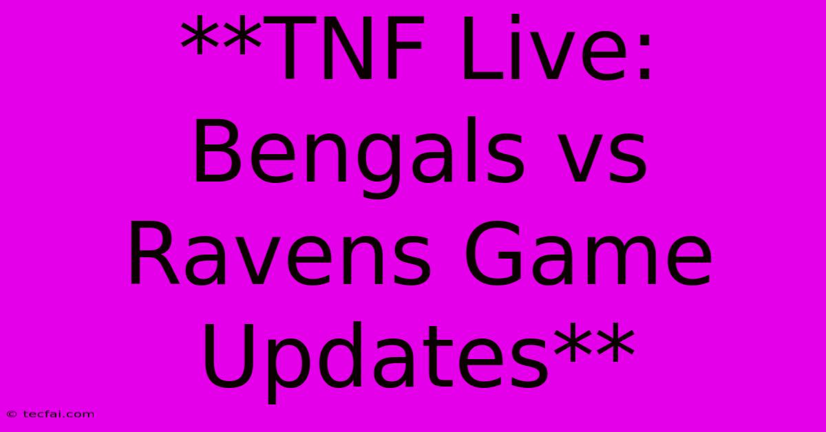 **TNF Live: Bengals Vs Ravens Game Updates** 