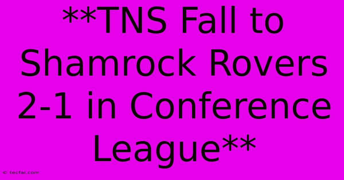 **TNS Fall To Shamrock Rovers 2-1 In Conference League** 