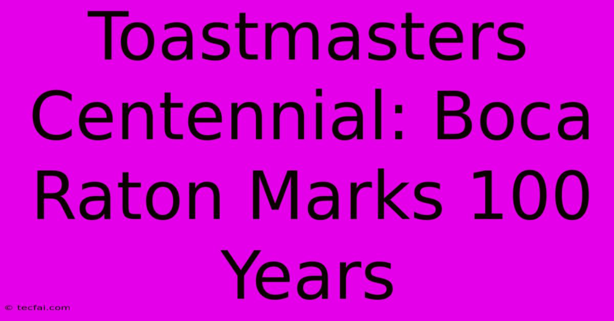 Toastmasters Centennial: Boca Raton Marks 100 Years 