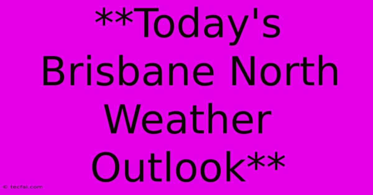 **Today's Brisbane North Weather Outlook**