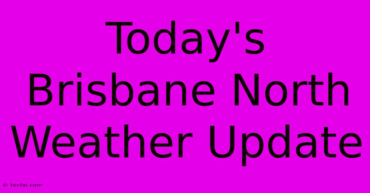 Today's Brisbane North Weather Update