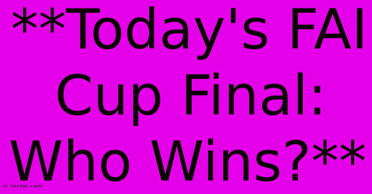 **Today's FAI Cup Final: Who Wins?**