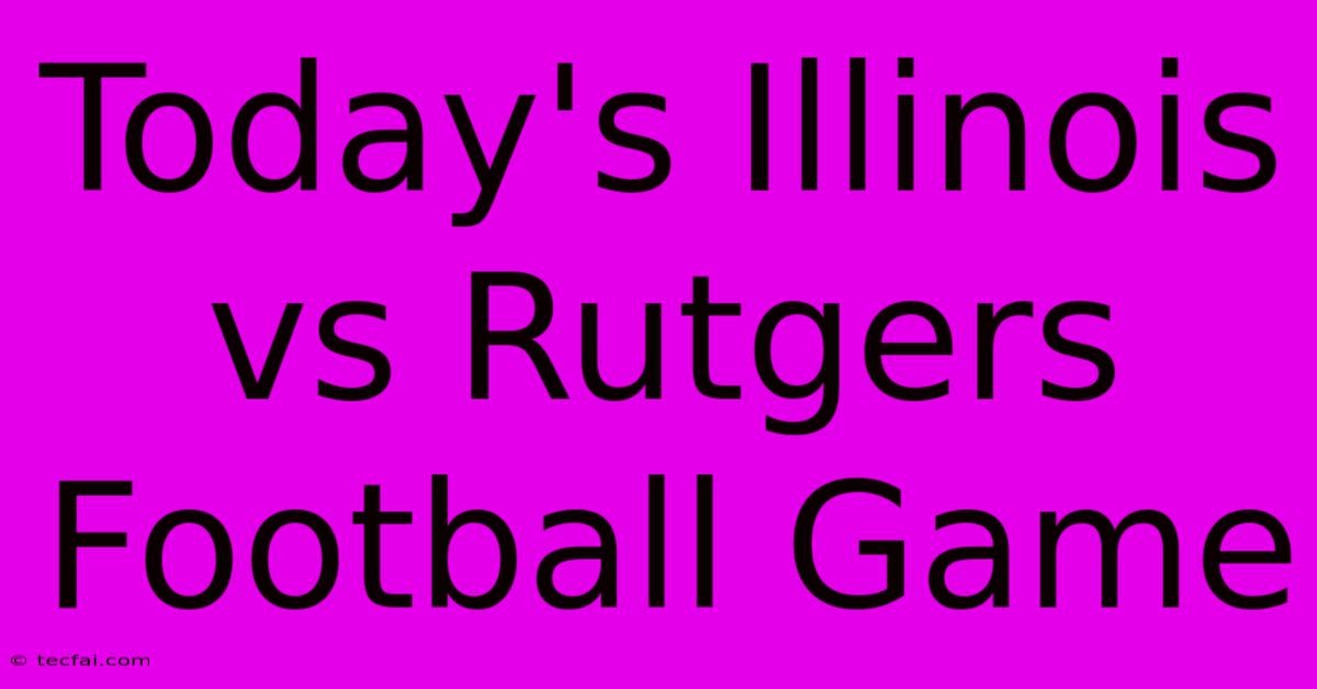 Today's Illinois Vs Rutgers Football Game