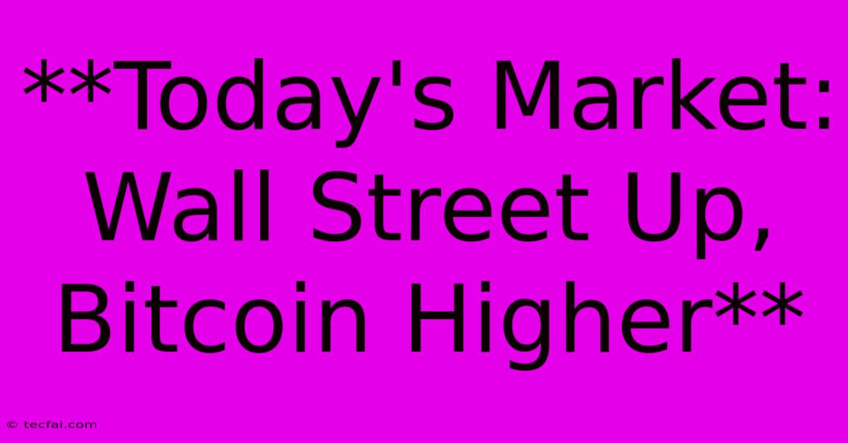 **Today's Market: Wall Street Up, Bitcoin Higher** 