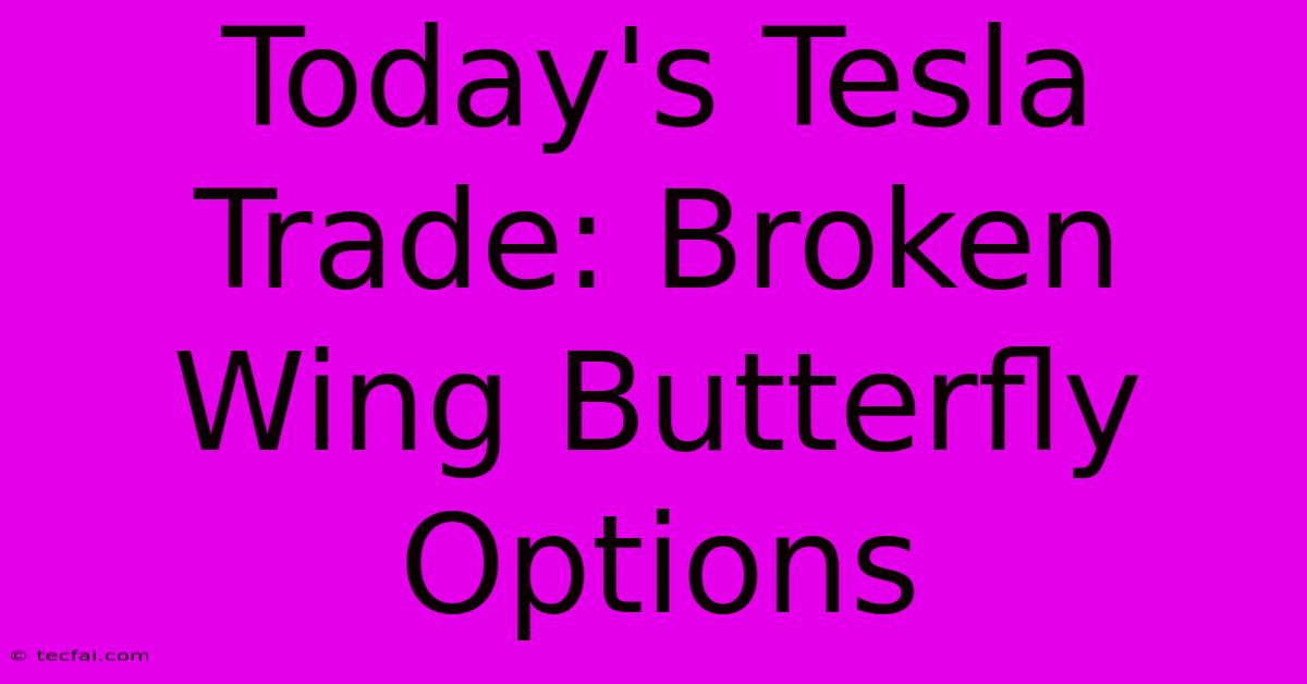 Today's Tesla Trade: Broken Wing Butterfly Options