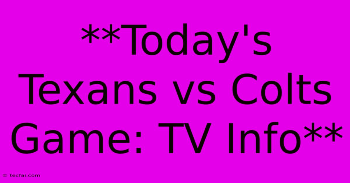 **Today's Texans Vs Colts Game: TV Info** 