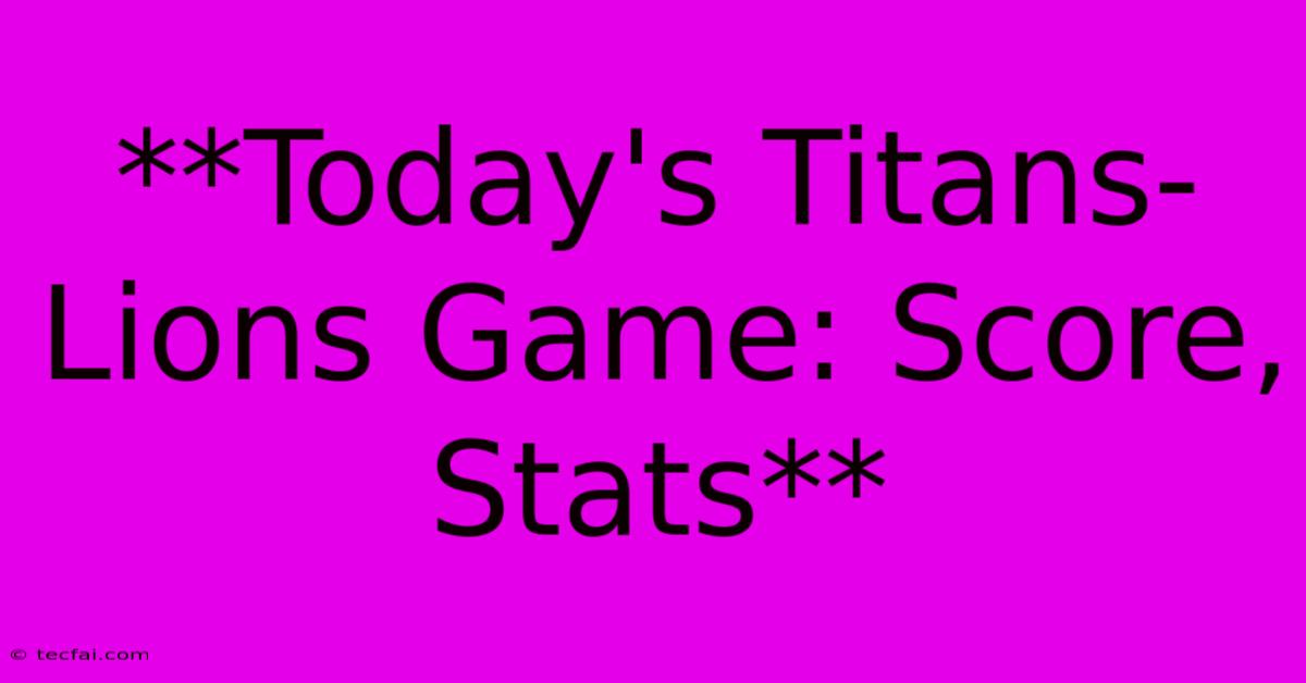 **Today's Titans-Lions Game: Score, Stats**