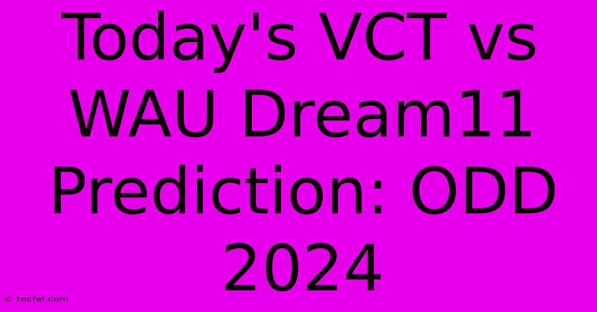 Today's VCT Vs WAU Dream11 Prediction: ODD 2024