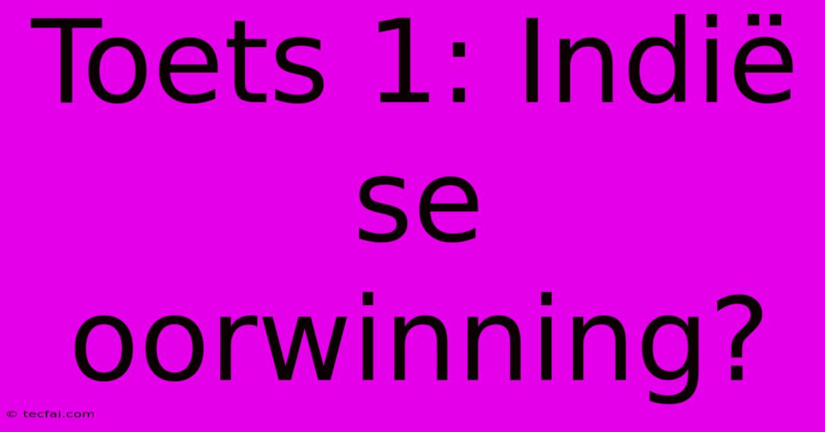 Toets 1: Indië Se Oorwinning?