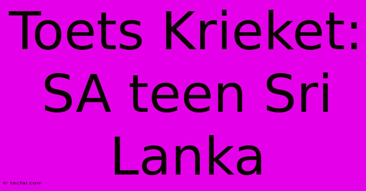 Toets Krieket: SA Teen Sri Lanka