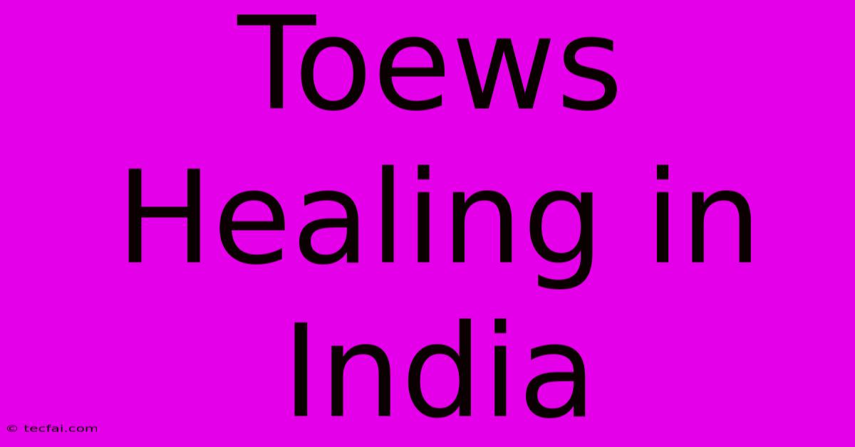 Toews Healing In India