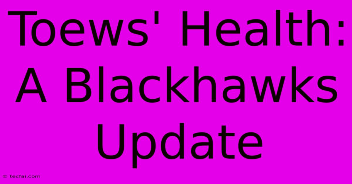 Toews' Health: A Blackhawks Update