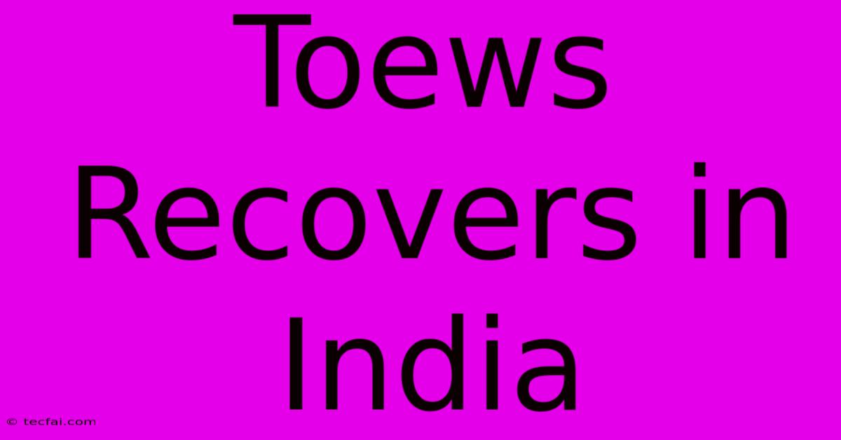 Toews Recovers In India