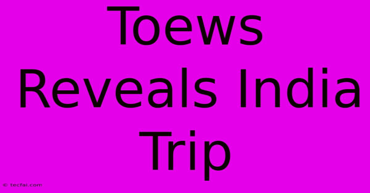 Toews Reveals India Trip