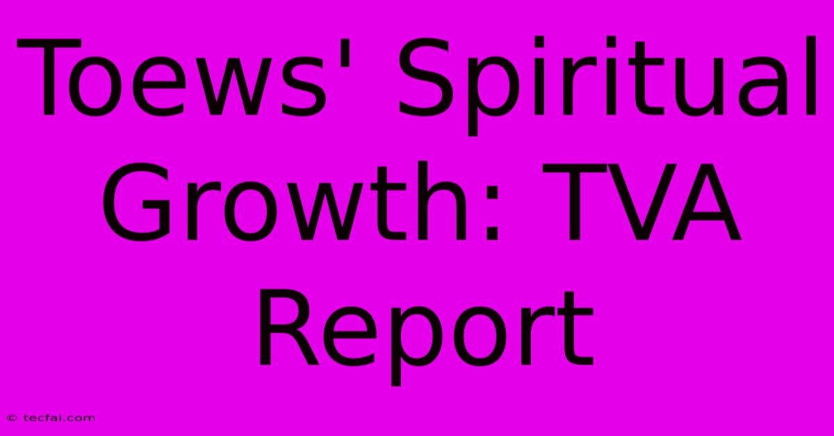 Toews' Spiritual Growth: TVA Report