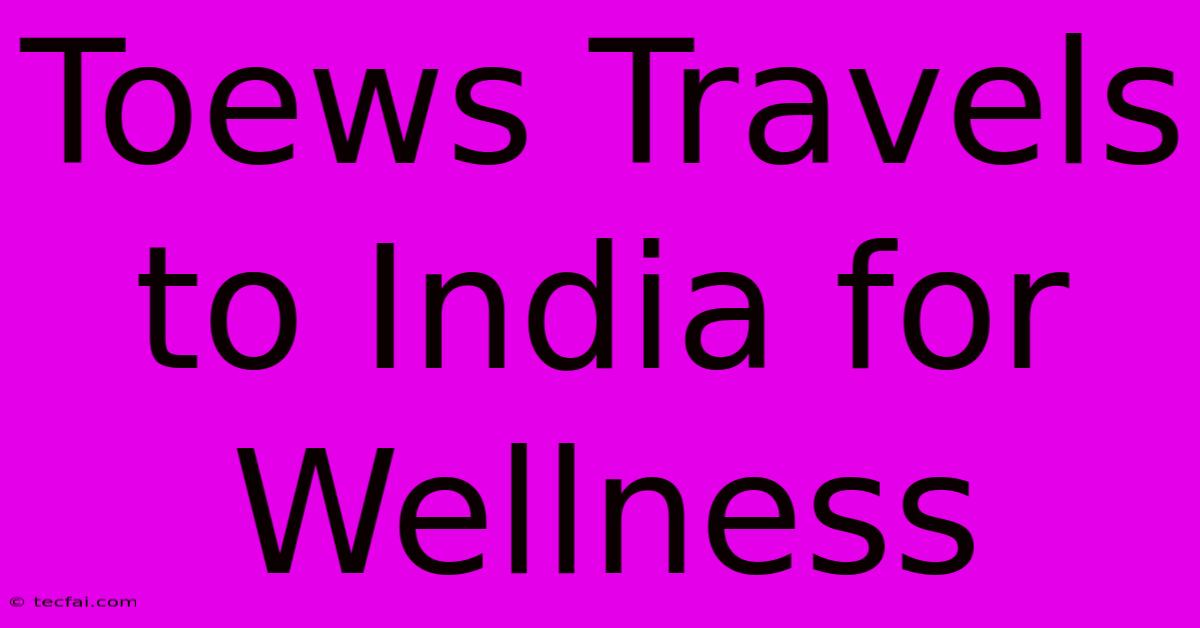 Toews Travels To India For Wellness