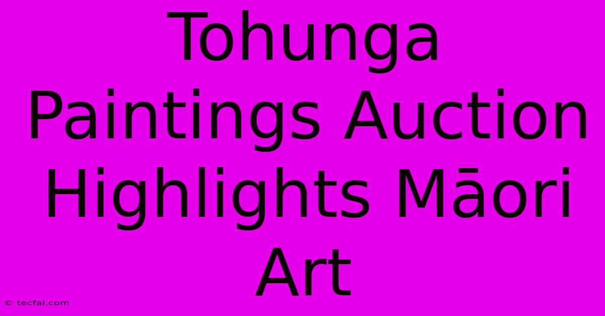 Tohunga Paintings Auction Highlights Māori Art