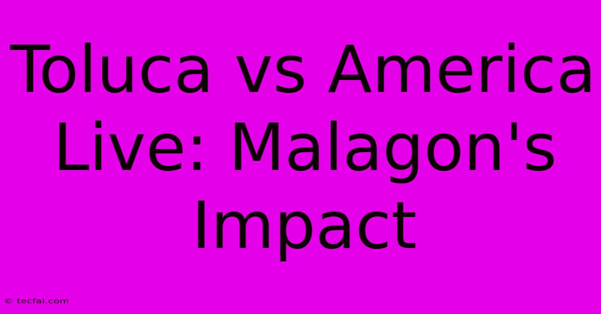 Toluca Vs America Live: Malagon's Impact