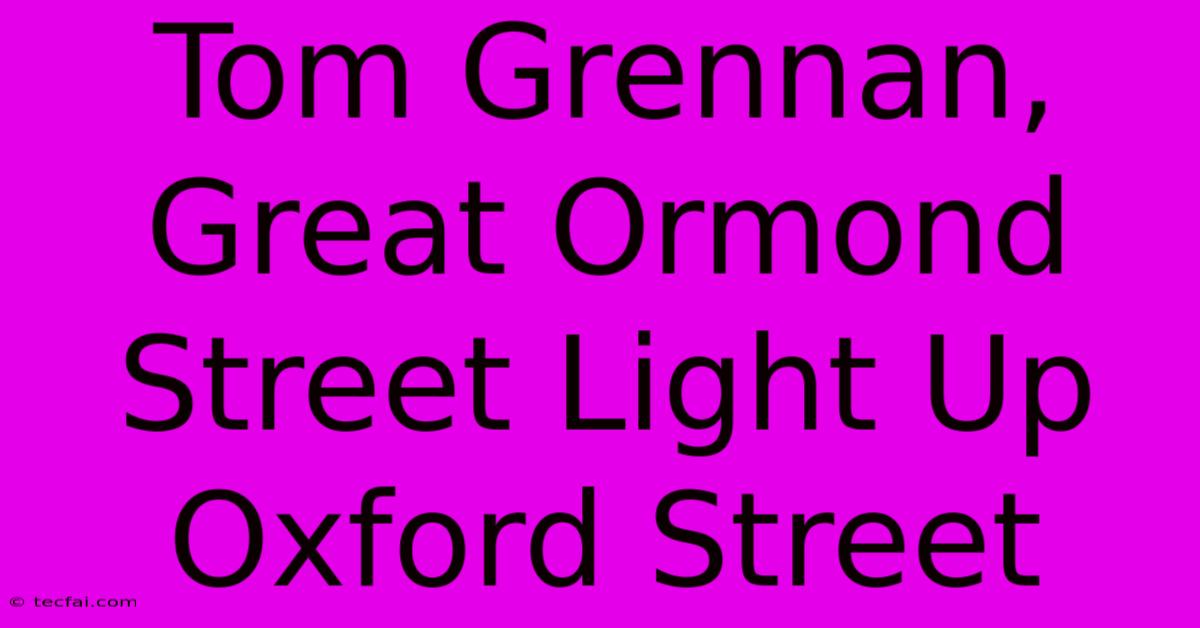 Tom Grennan, Great Ormond Street Light Up Oxford Street