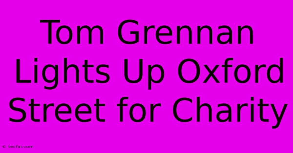 Tom Grennan Lights Up Oxford Street For Charity