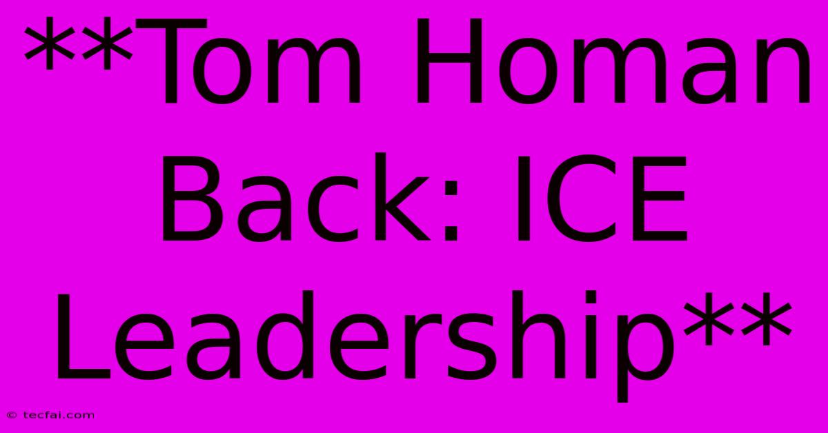 **Tom Homan Back: ICE Leadership**