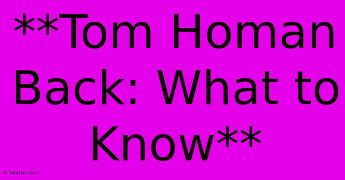 **Tom Homan Back: What To Know**