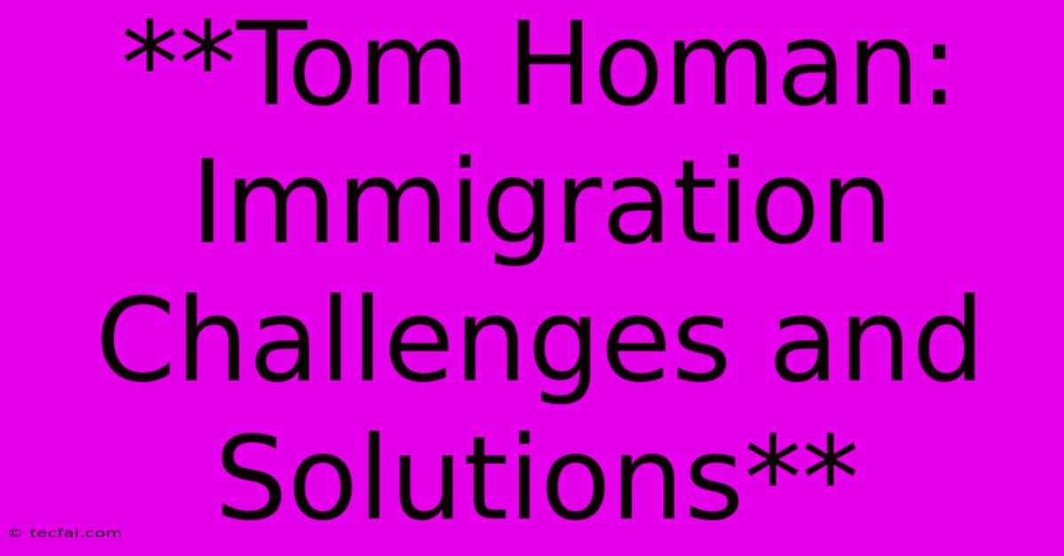 **Tom Homan: Immigration Challenges And Solutions**