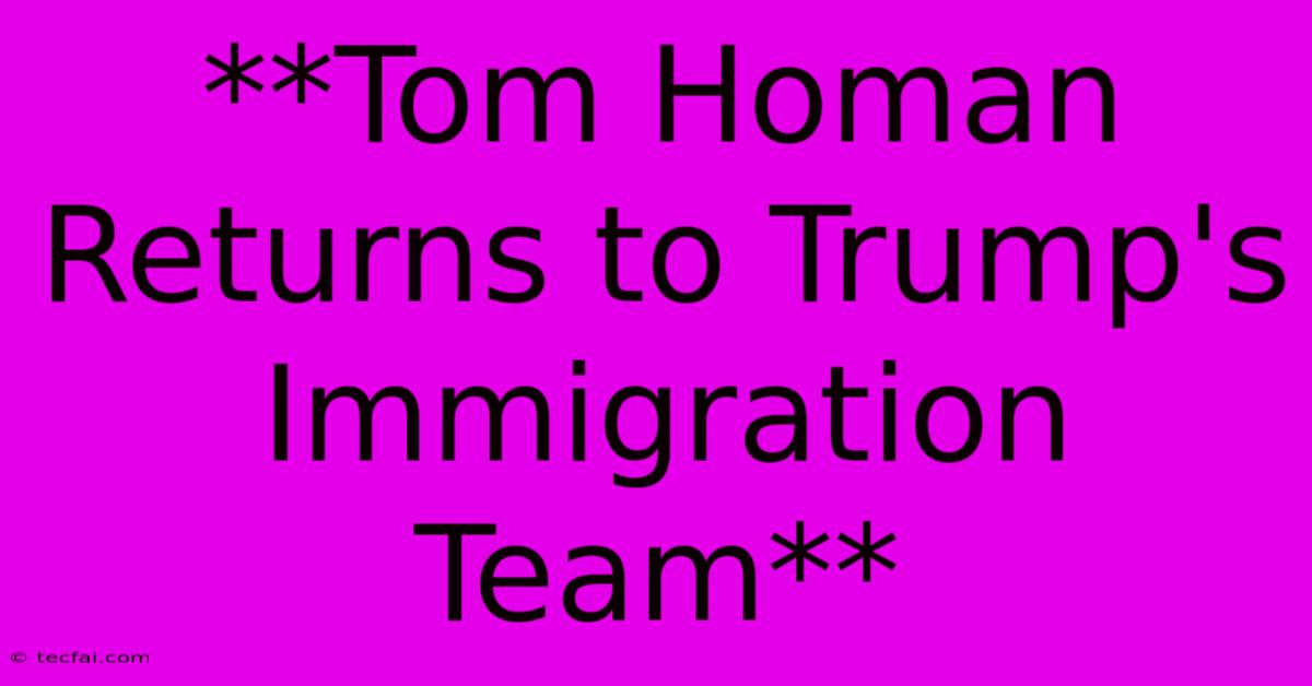 **Tom Homan Returns To Trump's Immigration Team**