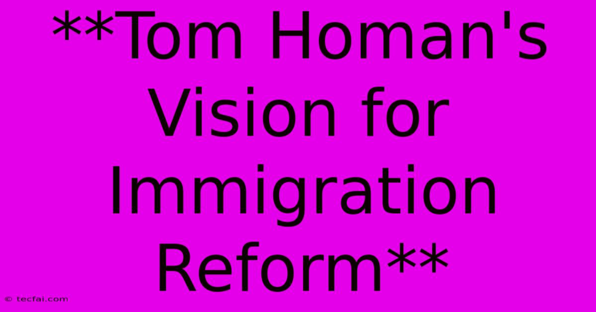 **Tom Homan's Vision For Immigration Reform**