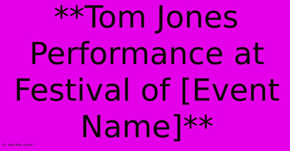 **Tom Jones Performance At Festival Of [Event Name]**