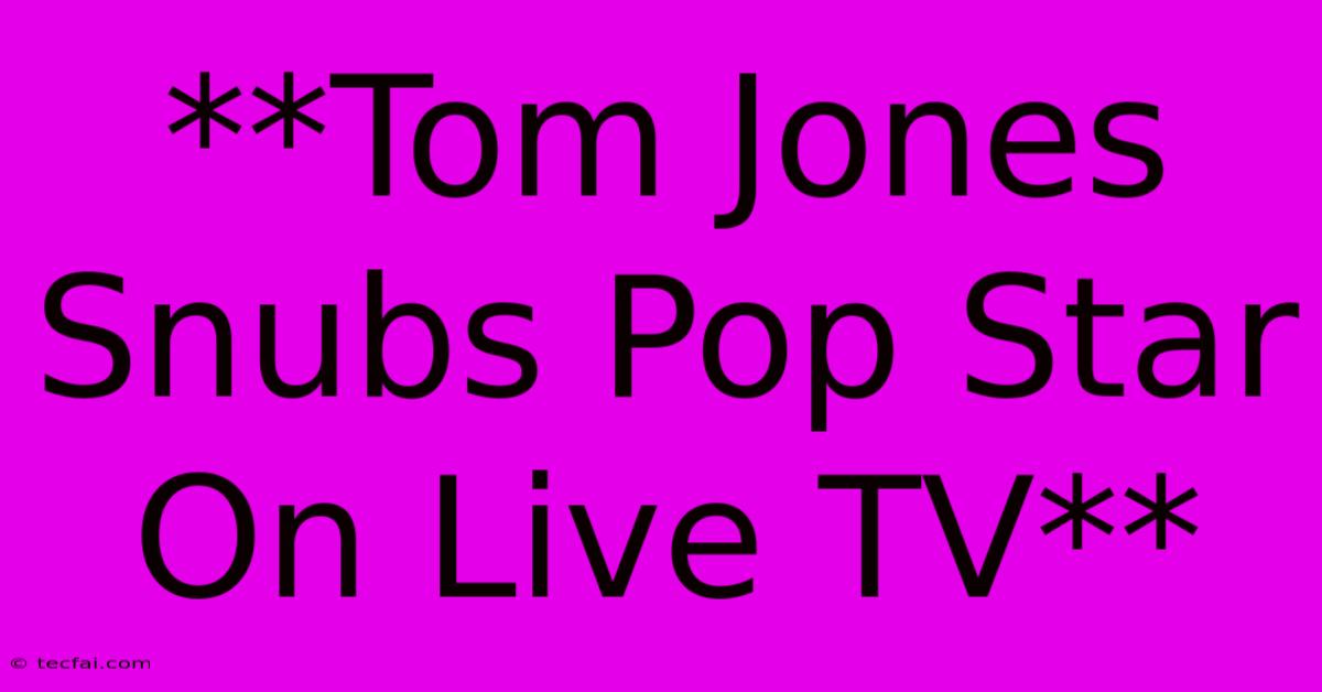 **Tom Jones Snubs Pop Star On Live TV** 