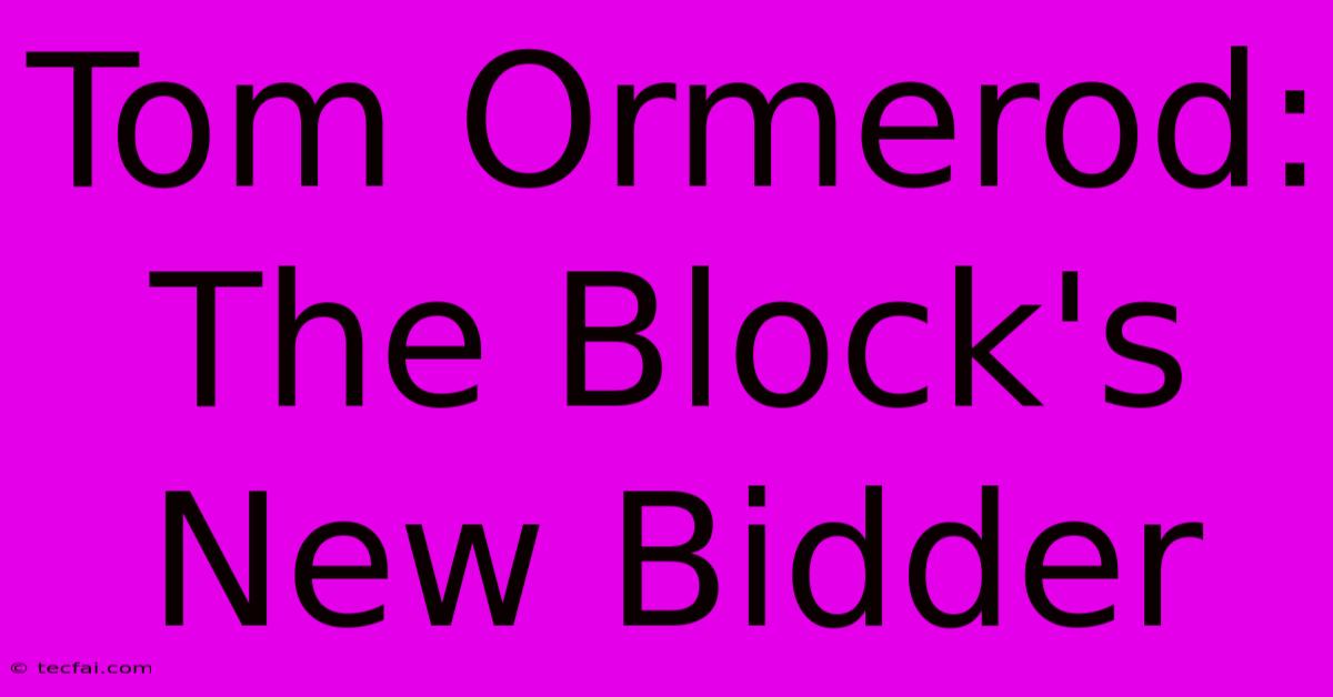 Tom Ormerod: The Block's New Bidder