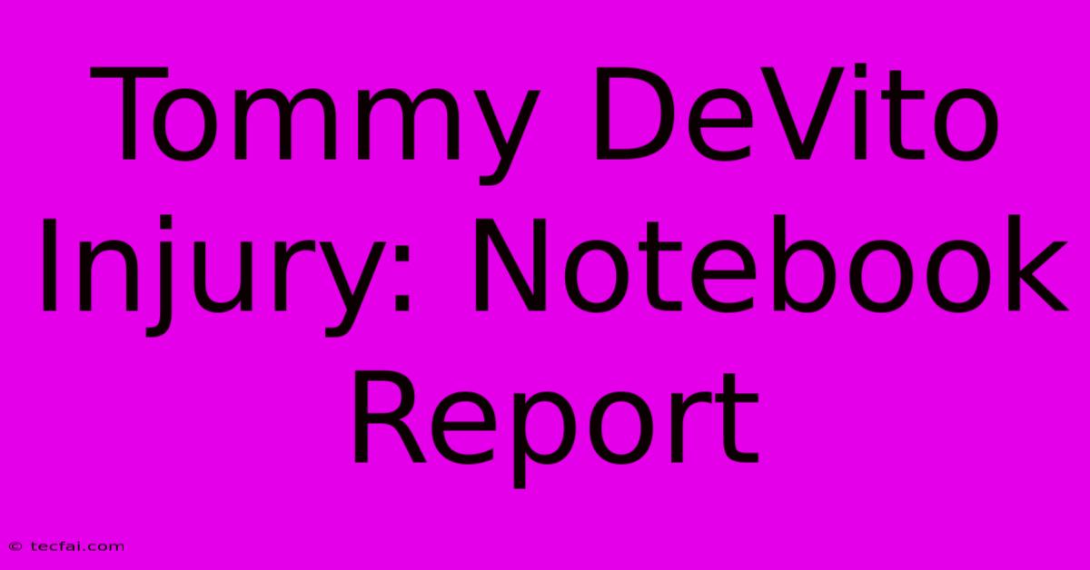 Tommy DeVito Injury: Notebook Report