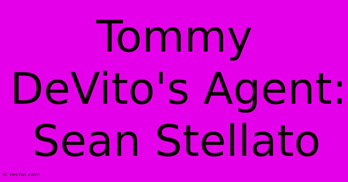 Tommy DeVito's Agent: Sean Stellato