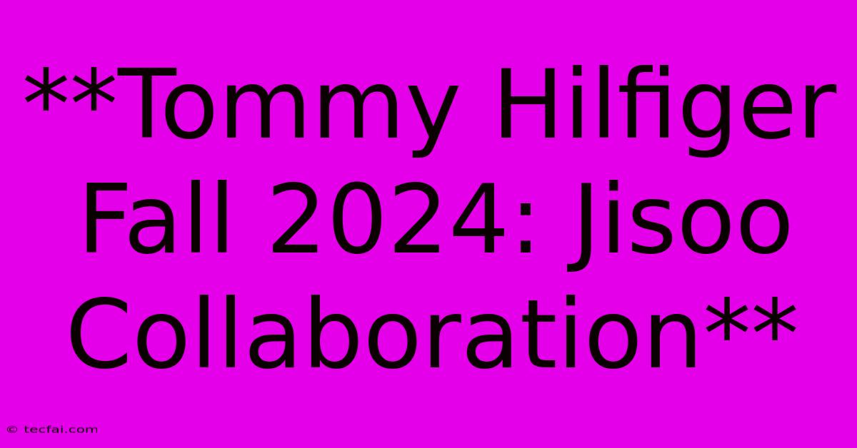 **Tommy Hilfiger Fall 2024: Jisoo Collaboration**