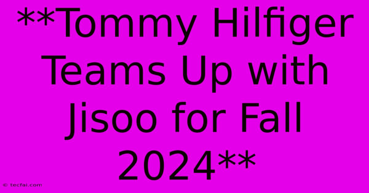 **Tommy Hilfiger Teams Up With Jisoo For Fall 2024**