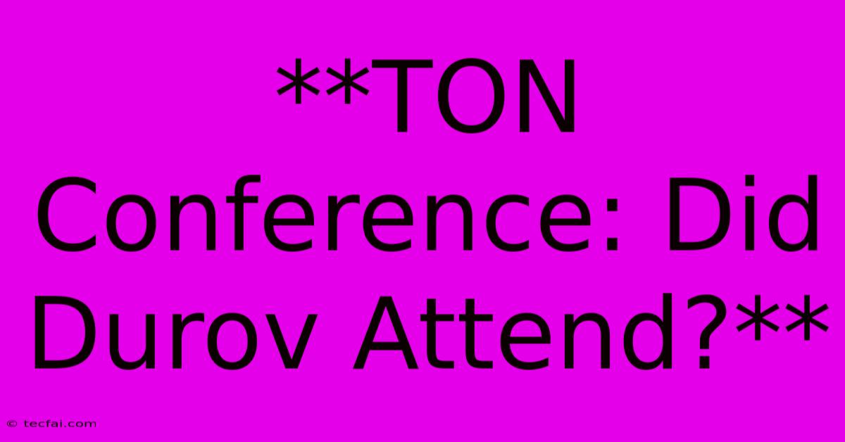 **TON Conference: Did Durov Attend?** 