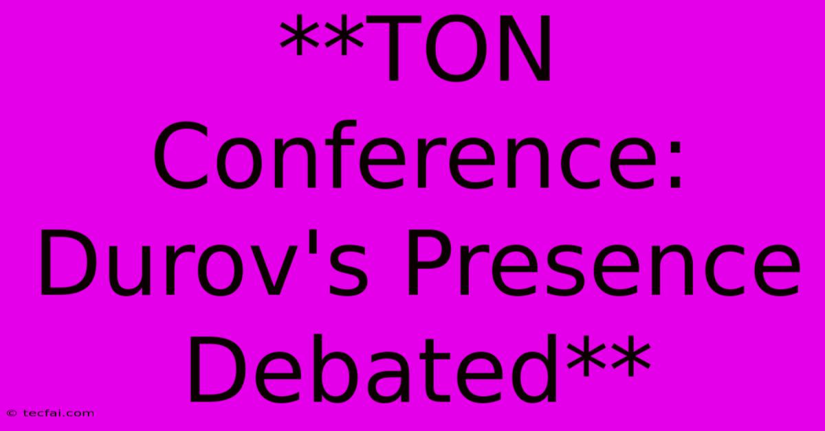 **TON Conference: Durov's Presence Debated**