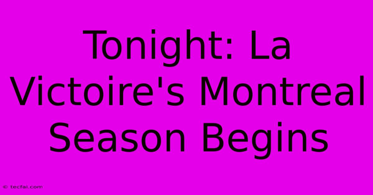 Tonight: La Victoire's Montreal Season Begins