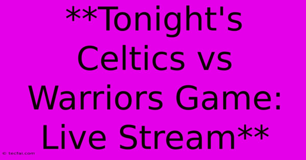 **Tonight's Celtics Vs Warriors Game: Live Stream** 