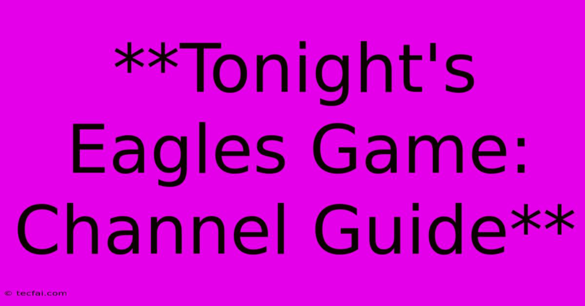 **Tonight's Eagles Game: Channel Guide**