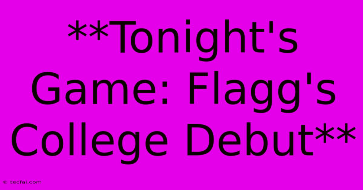 **Tonight's Game: Flagg's College Debut**