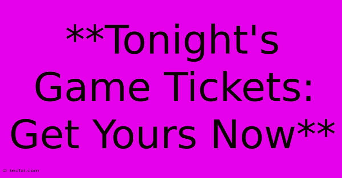 **Tonight's Game Tickets: Get Yours Now**