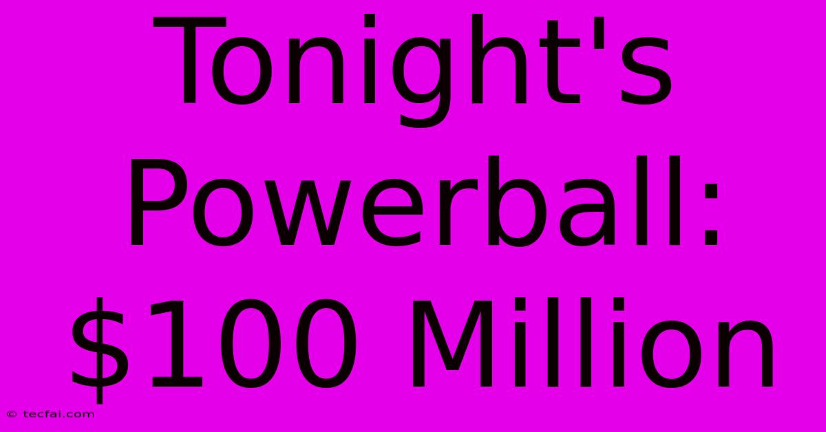 Tonight's Powerball: $100 Million