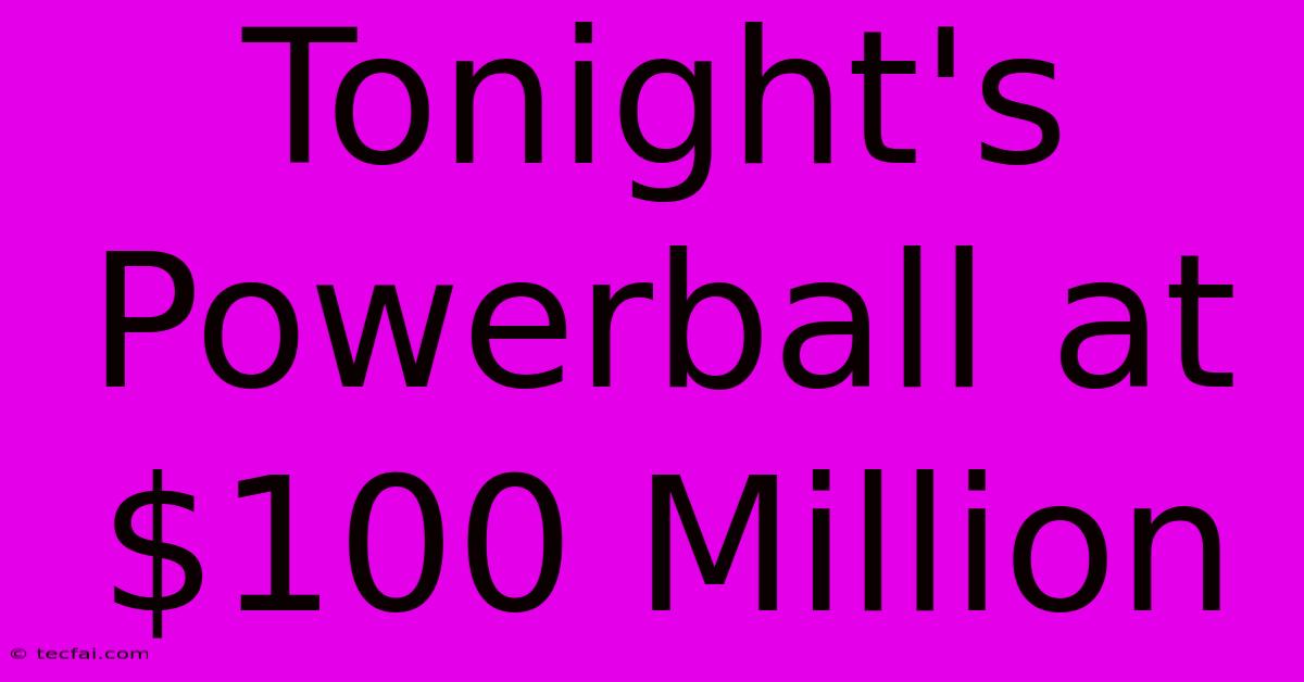 Tonight's Powerball At $100 Million