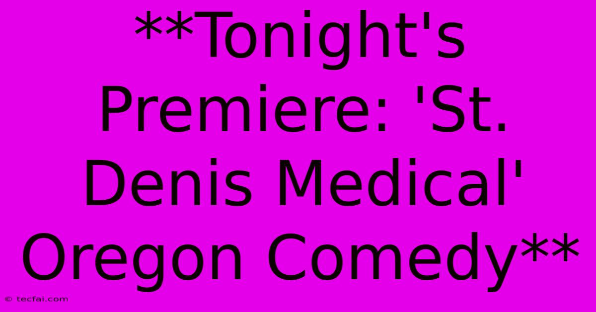 **Tonight's Premiere: 'St. Denis Medical' Oregon Comedy** 