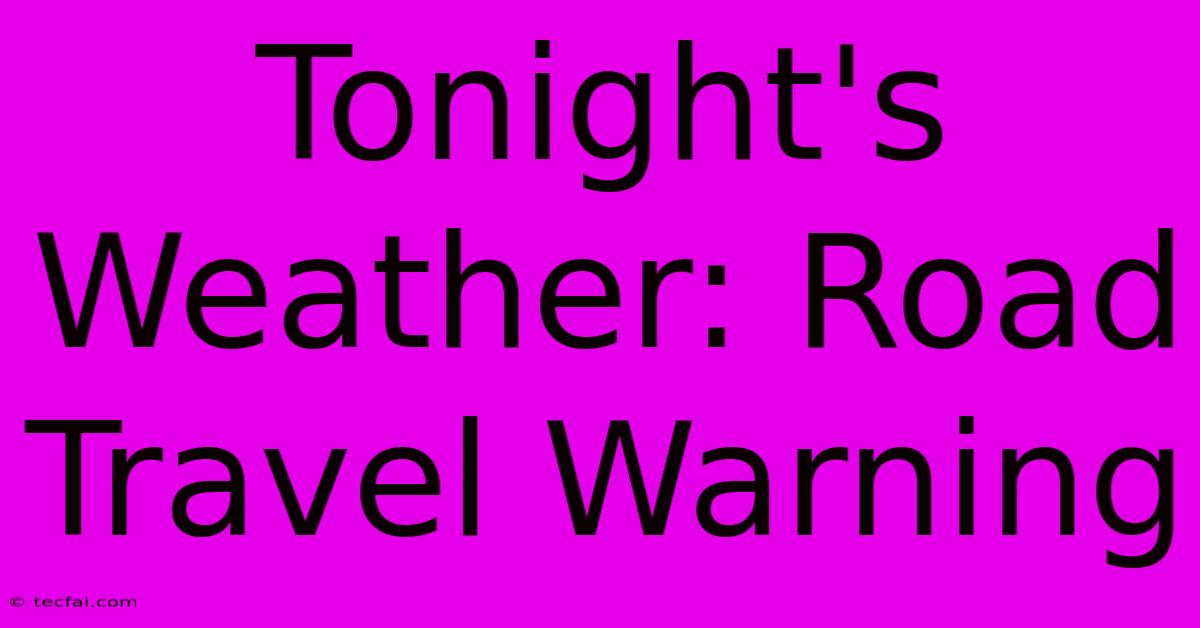 Tonight's Weather: Road Travel Warning