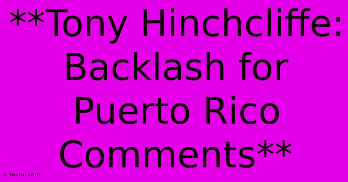 **Tony Hinchcliffe: Backlash For Puerto Rico Comments**