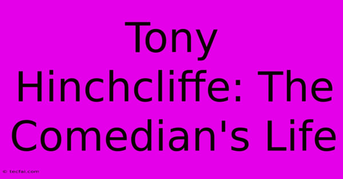 Tony Hinchcliffe: The Comedian's Life 