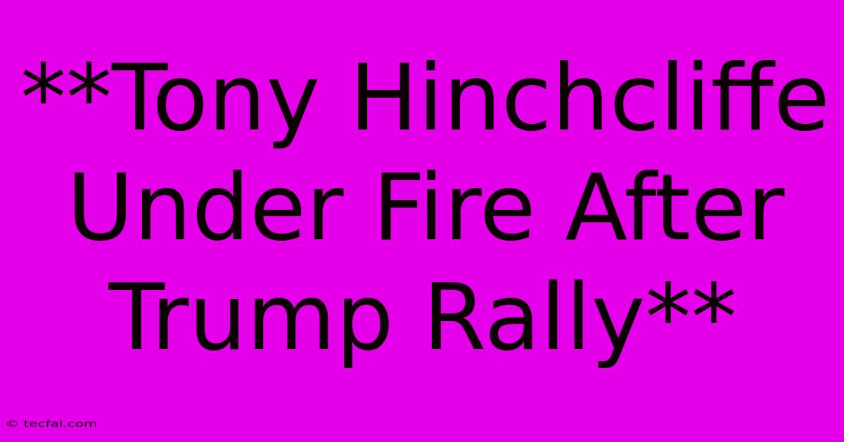 **Tony Hinchcliffe Under Fire After Trump Rally**